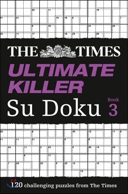 The Times Ultimate Killer Su Doku Book 3: 120 Challenging Puzzles from the Times