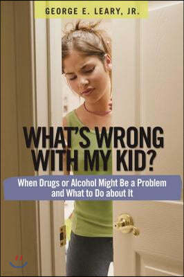 What's Wrong with My Kid?: When Drugs or Alcohol Might Be a Problem and What to Do about It