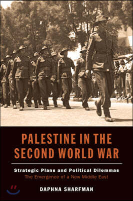 Palestine in the Second World War: Strategic Plans and Political Dilemmas -- The Emergence of a New Middle East