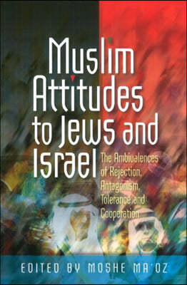 Muslim Attitudes to Jews and Israel: The Ambivalences of Rejection, Antagonism, Tolerance & Co-Operation