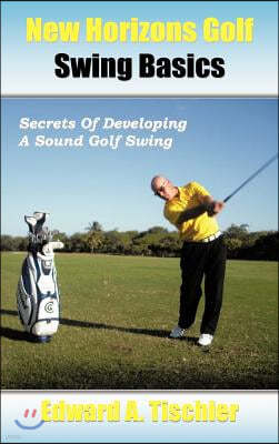 New Horizons Golf Swing Basics: Secrets of Developing a Sound Golf Swing