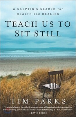 Teach Us to Sit Still: A Skeptic's Search for Health and Healing