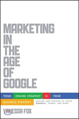 Marketing in the Age of Google: Your Online Strategy Is Your Business Strategy