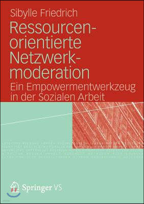 Ressourcenorientierte Netzwerkmoderation: Ein Empowermentwerkzeug in Der Sozialen Arbeit