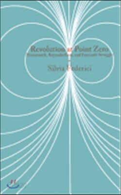 Revolution at Point Zero: Housework, Reproduction, and Feminist Struggle