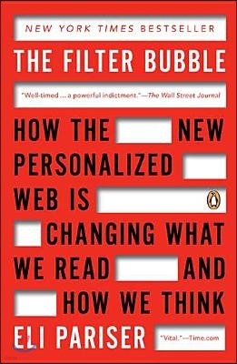 The Filter Bubble: How the New Personalized Web Is Changing What We Read and How We Think