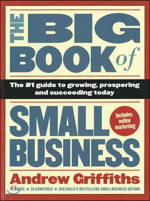 The Big Book of Small Business: The #1 Guide to Growing, Prospering and Succeeding Today