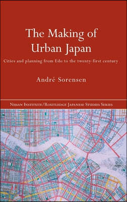 The Making of Urban Japan: Cities and Planning from Edo to the Twenty First Century