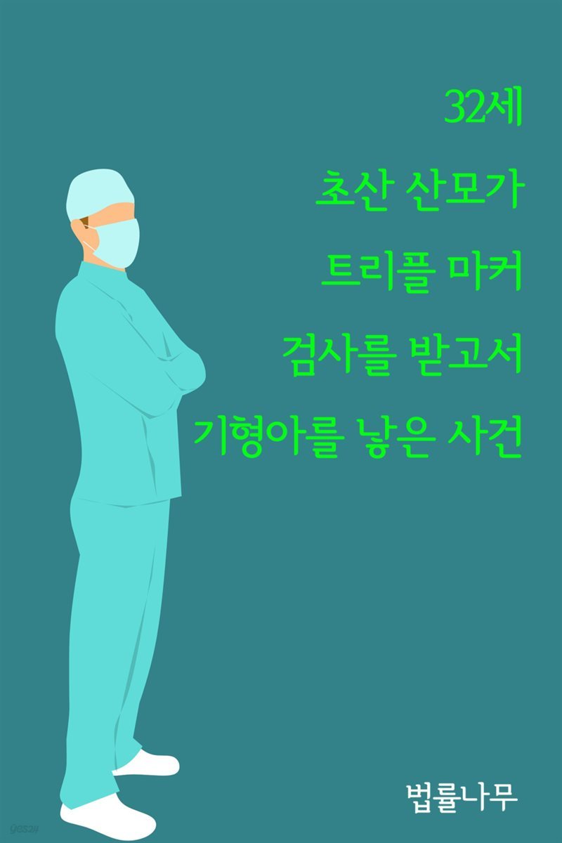 32세 초산 산모가 트리플 마커 검사를 받고서 기형아를 낳은 사건