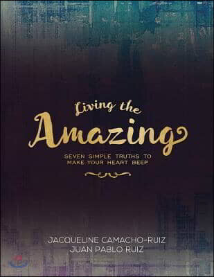 Living the Amazing: Seven Simple Truths To Make Your Heart Beep