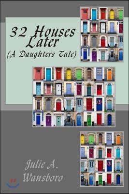 32 Houses Later: (A Daughters Tale)