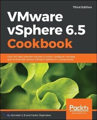 VMware vSphere 6.5 Cookbook - Third Edition: Over 140 task-oriented recipes to install, configure, manage, and orchestrate various VMware vSphere 6.5