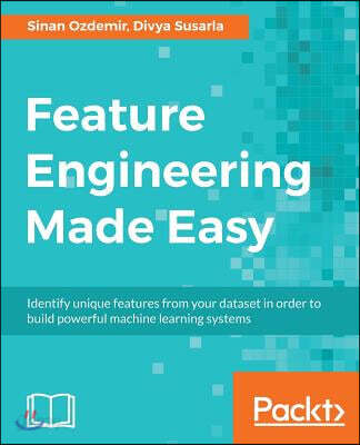Feature Engineering Made Easy: Identify unique features from your dataset in order to build powerful machine learning systems