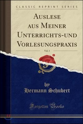 Auslese Aus Meiner Unterrichts-Und Vorlesungspraxis, Vol. 3 (Classic Reprint)