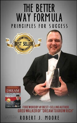 The Better Way Formula - Principles For Success: Foreword by #1 best-selling author Greg Walker of Dream To Grow Rich