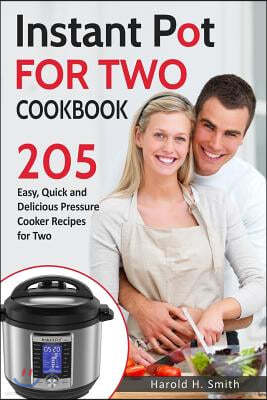 Instant Pot for Two Cookbook: 205 Easy, Quick and Delicious Pressure Cooker Recipes for Two