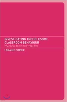 Investigating Troublesome Classroom Behaviours: Practical Tools for Teachers