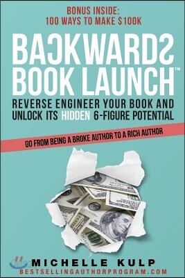 Backwards Book Launch: Reverse Engineer Your Book and Unlock Its Hidden 6-Figure Potential