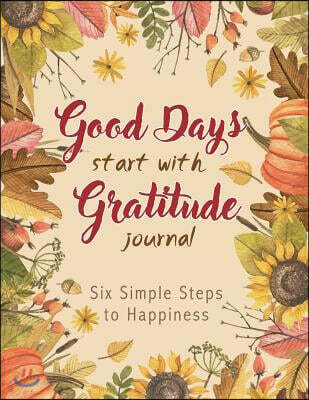 Good Days Start with Gratitude Journal: Autumn Watercolors, Find Happiness in 6 Steps, Gratitude Journal, Journal, Letter Size 8.5 X 11 Inch 110 Page