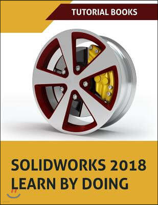 SOLIDWORKS 2018 Learn by doing: Part, Assembly, Drawings, Sheet metal, Surface Design, Mold Tools, Weldments, DimXpert, and Rendering