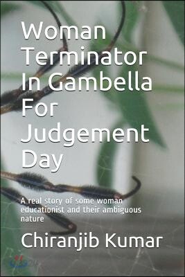 Woman Terminator in Gambella for Judgement Day: A Real Story of Some Woman Educationist and Their Ambiguous Nature