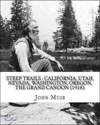 Steep trails: California, Utah, Nevada, Washington, Oregon, the Grand Cañon (1918). By: John Muir, edited By: William Frederic Badè with illustrations