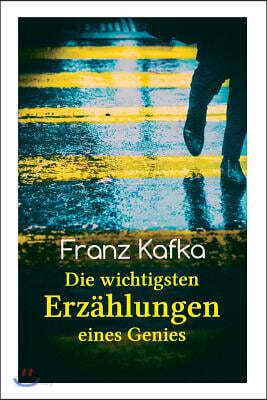 Franz Kafka: Die wichtigsten Erzählungen eines Genies: Das Urteil, Die Verwandlung, Ein Bericht für eine Akademie, In der Strafkolonie, Forschungen ei