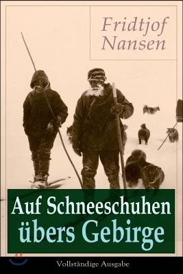 Auf Schneeschuhen ?bers Gebirge: Die Memoiren der norwegischen Polarforscher, Zoologen, Diplomat und Friedensnobelpreistr?ger
