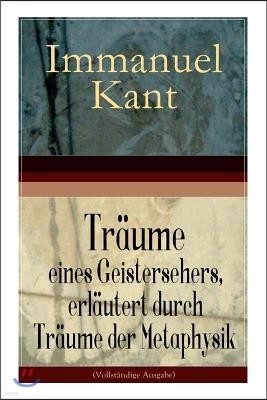 Traume Eines Geistersehers, Erlautert Durch Traume Der Metaphysik (Vollstandige Ausgabe)