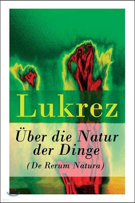 ?ber Die Natur Der Dinge (de Rerum Natura) - Vollst?ndige Deutsche Ausgabe
