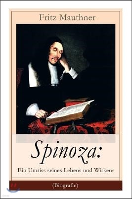 Spinoza: Ein Umriss Seines Lebens Und Wirkens (Biografie): Baruch de Spinoza - Lebensgeschichte, Philosophie Und Theologie