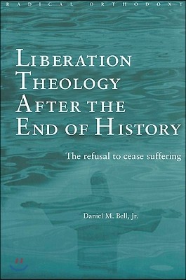 Liberation Theology after the End of History: The refusal to cease suffering
