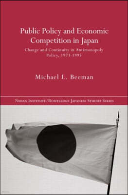 Public Policy and Economic Competition in Japan: Change and Continuity in Antimonopoly Policy, 1973-1995