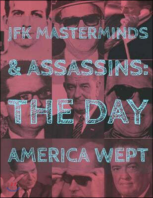 JFK Assassins and Masterminds: The Day America Wept