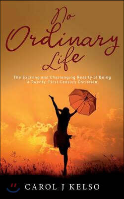 No Ordinary Life: The Exciting and Challenging Reality of Being a Twenty-First Century Christian