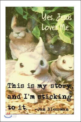 Yes, Jesus Loves Me: This is my story and I'm sticking to it.