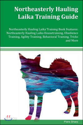 Northeasterly Hauling Laika Training Guide Northeasterly Hauling Laika Training Book Features: Northeasterly Hauling Laika Housetraining, Obedience Tr