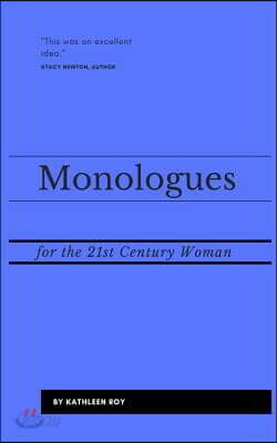 Monologues for the 21st Century Woman: Acting pieces for auditions, class usage, or performance