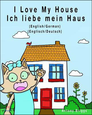 I Love My House - Ich liebe mein Haus: English - German / Englisch - Deutsch - Dual Language