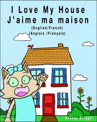 I Love my House - J'aime ma Maison: English - French / Anglais - Fran?ais - Dual Language