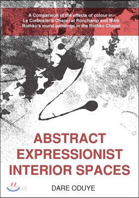 Abstract Expressionist Interior Spaces: A Comparison of the effects of colour in: Le Corbusier's Chapel at Ronchamp and Mark Rothko's mural paintings