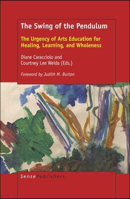 Sense Pub The Swing of the Pendulum: The Urgency of Arts Education for Healing, Learning, and Wholeness
