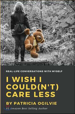 I wish I Could(n't) Care Less: Real Life Conversations With Myself