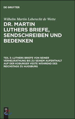 Luthers Briefe Von Seiner Verheurathung Bis Zu Seinem Aufenthalt Auf Der Koburger Veste Während Des Reichstags Zu Augsburg: Mit Zwey Nachgezeichneten