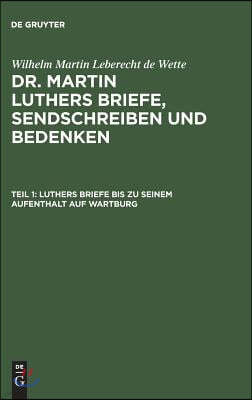 Luthers Briefe Bis Zu Seinem Aufenthalt Auf Wartburg: Nebst Luthers Bildniß