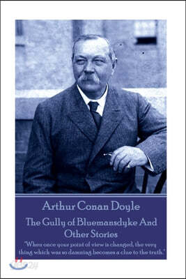 Arthur Conan Doyle - The Gully of Bluemansdyke And Other Stories: "When once your point of view is changed, the very thing which was so damning become