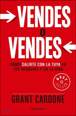 Vendes O Vendes: Como Salirte Con La Tuya En Los Negocios Y En La Vida / Sell or Be Sold = Sell or Be Sold