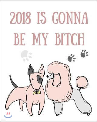 2018 Is Gonna Be My Bitch: Funny New Year's Resolutions Goal Setting Workbook - Setting Goals Prompts