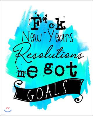 F*ck New Years Resolutions Me Got Goals: Goal Setting Workbook