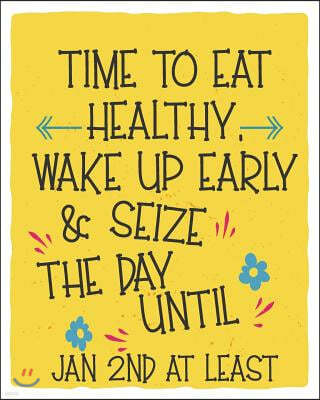 Time to Eat Healthy, Wake Up Early & Seize the Day Until Jan 2nd at Least: Goal Setting Workbook